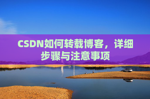 CSDN如何转载博客，详细步骤与注意事项