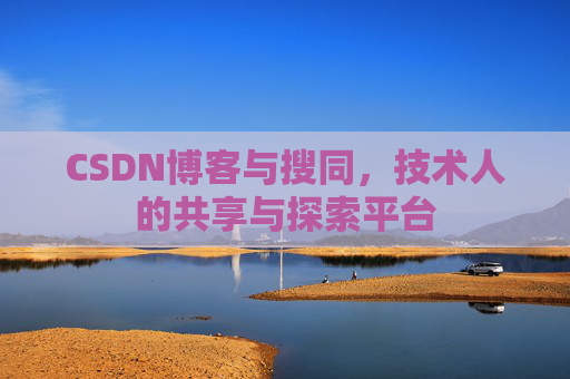 CSDN博客与搜同，技术人的共享与探索平台