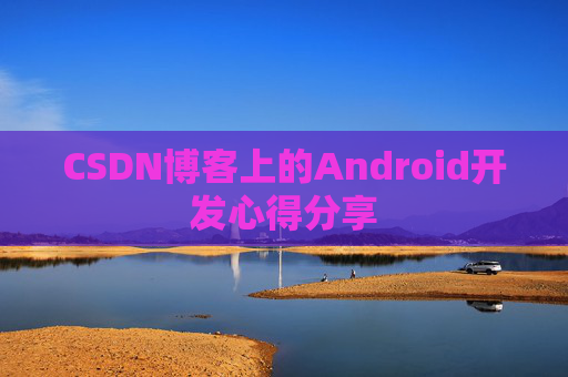 CSDN博客上的Android开发心得分享